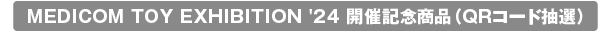 MEDICOM TOY EXHIBITION '24 開催記念商品(QRコード抽選)